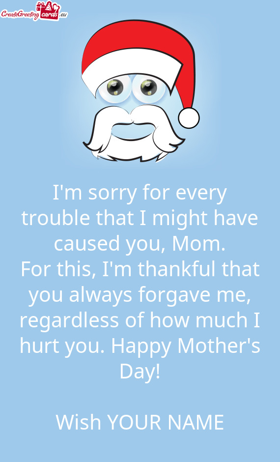 I m sorry for every trouble that I might have caused you,
