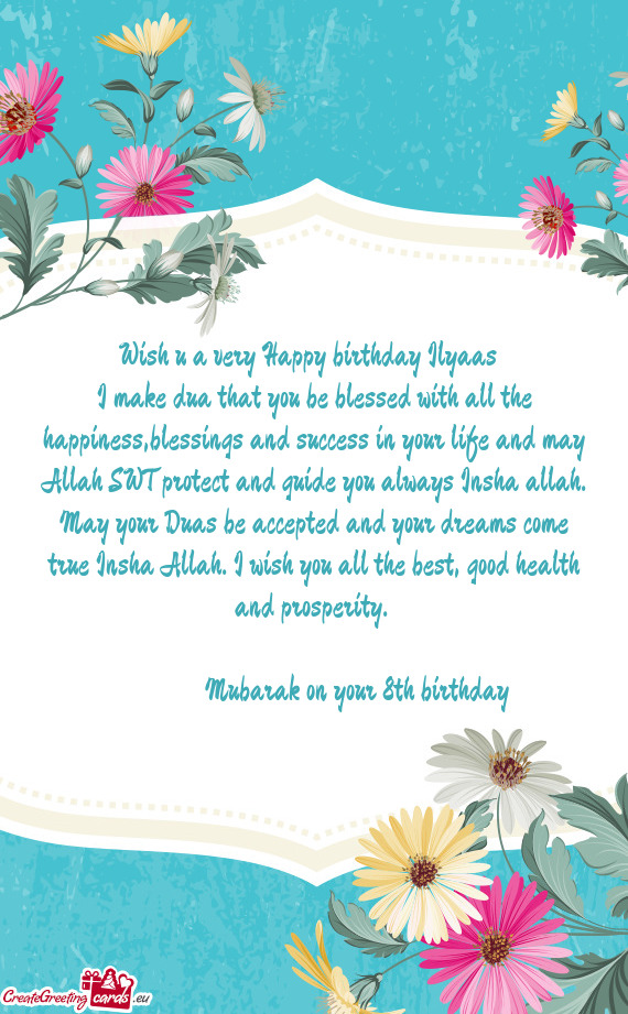 I make dua that you be blessed with all the happiness,blessings and success in your life and may All