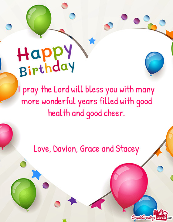 I pray the Lord will bless you with many more wonderful years filled with good health and good cheer