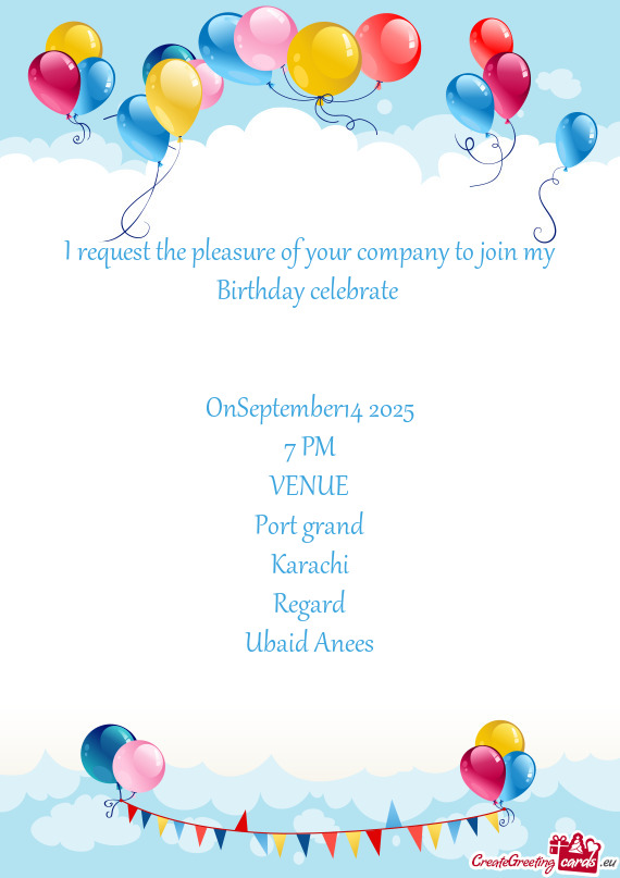 I request the pleasure of your company to join my Birthday celebrate
