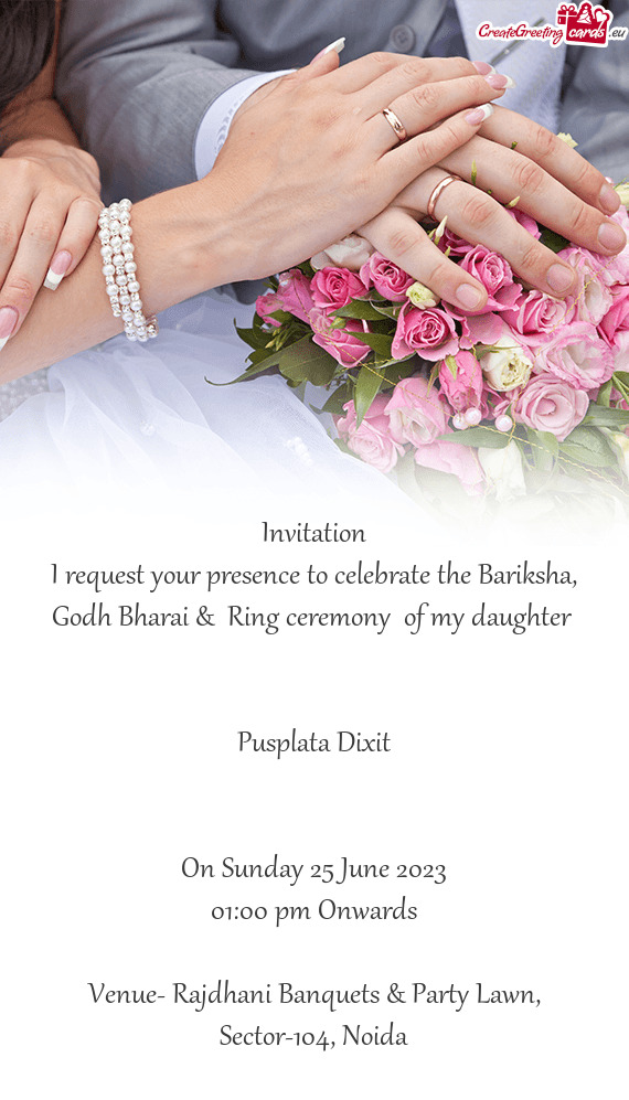I request your presence to celebrate the Bariksha, Godh Bharai & Ring ceremony of my daughter