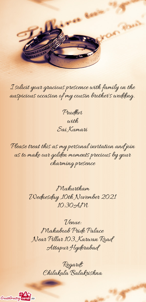 I solicit your gracious prescence with family on the auspicious occasion of my cousin brother's wedd