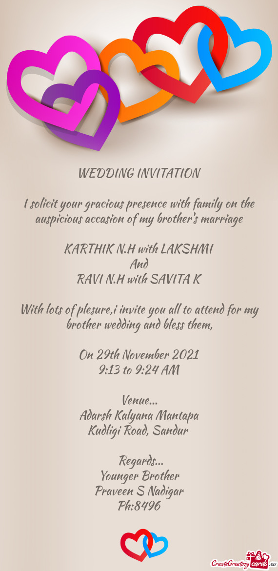 I solicit your gracious presence with family on the auspicious accasion of my brother
