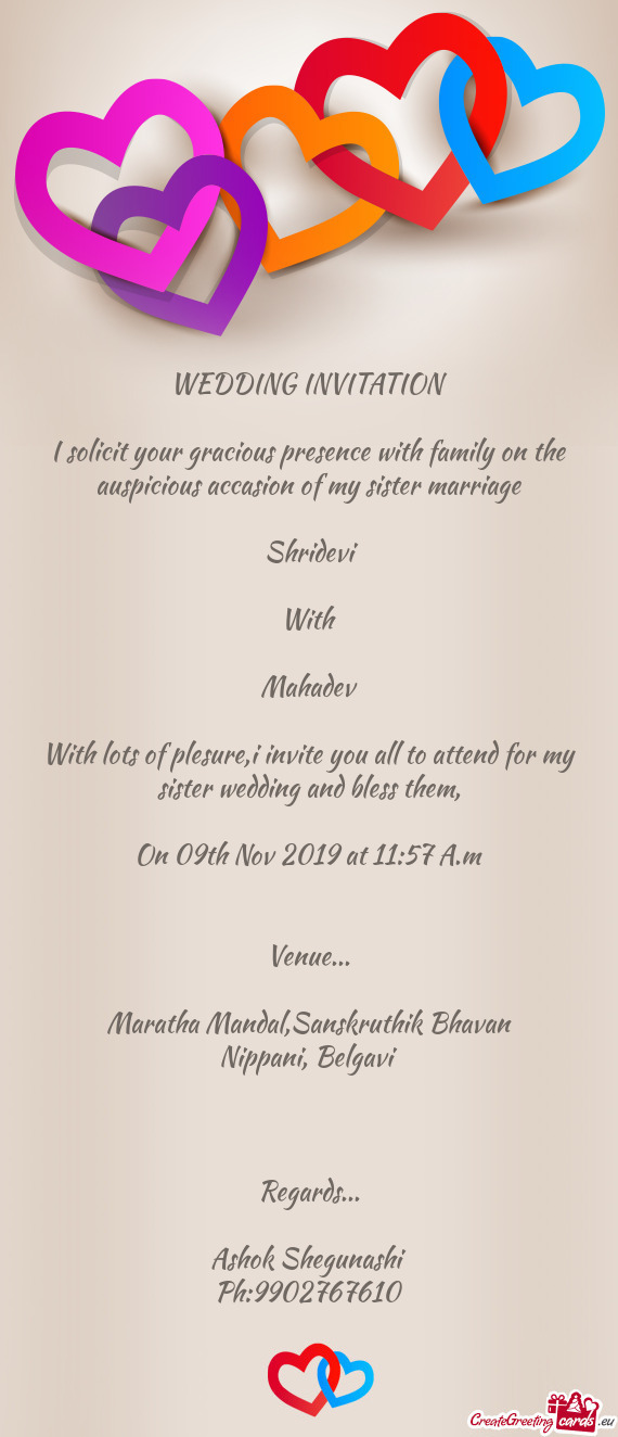 I solicit your gracious presence with family on the auspicious accasion of my sister marriage