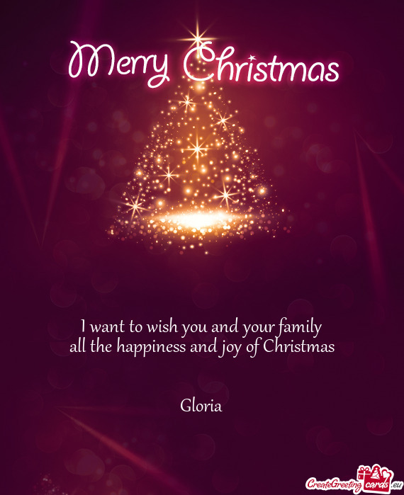 I want to wish you and your family
 all the happiness and joy of Christmas
 
 
 Gloria