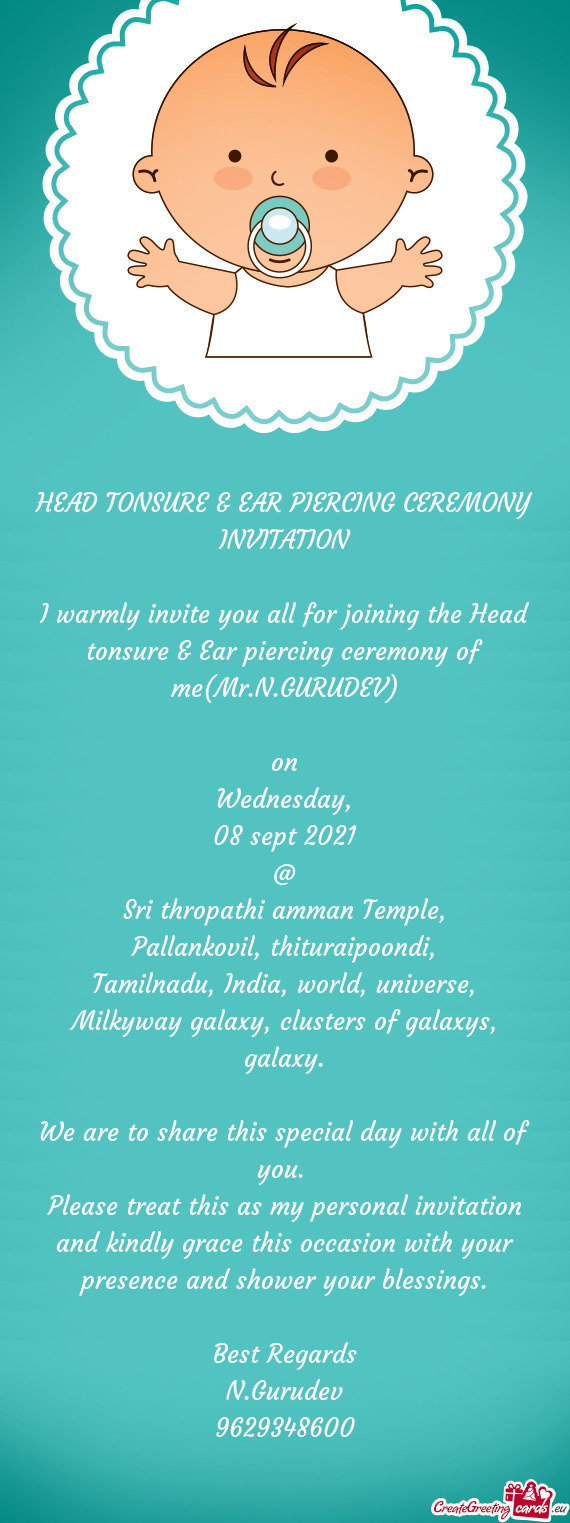 I warmly invite you all for joining the Head tonsure & Ear piercing ceremony of me(Mr.N.GURUDEV)