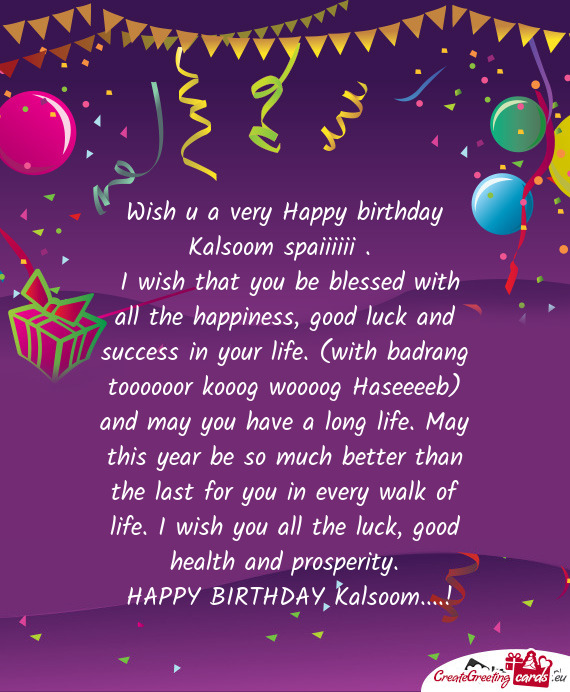 I wish that you be blessed with all the happiness, good luck and success in your life. (with badran