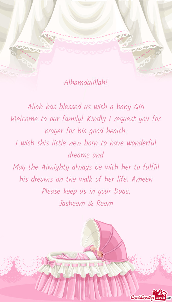 I wish this little new born to have wonderful dreams and
 May the Almighty always be with her to f