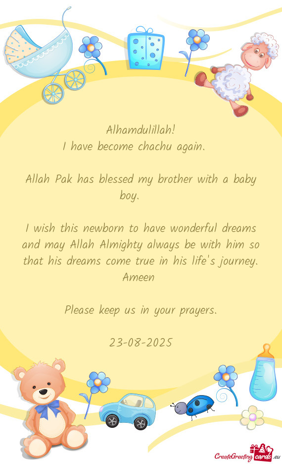 I wish this newborn to have wonderful dreams and may Allah Almighty always be with him so that his d