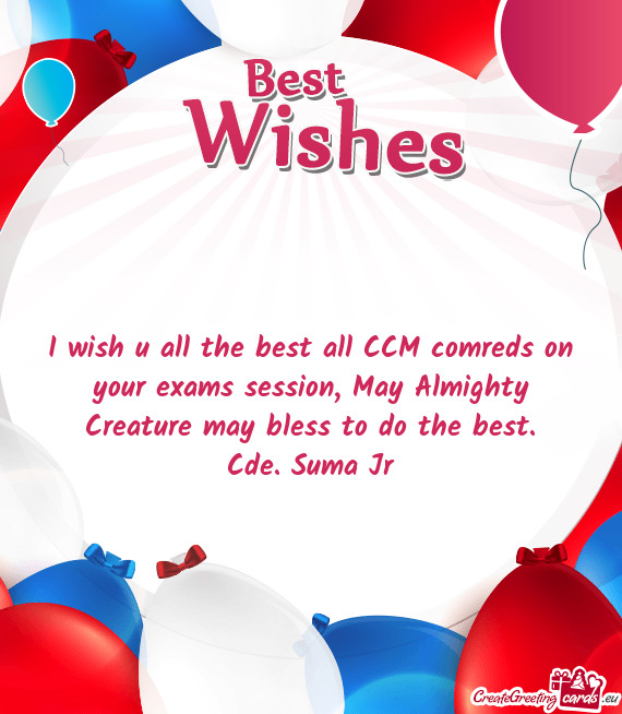 I wish u all the best all CCM comreds on your exams session, May Almighty Creature may bless to do t