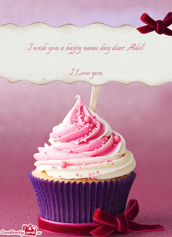 I wish you a happy name day dear Adel 
 
 I Love you