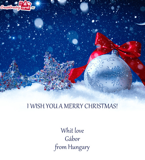 I WISH YOU A MERRY CHRISTMAS!
 
 
 Whit love
 Gábor
 from Hungary