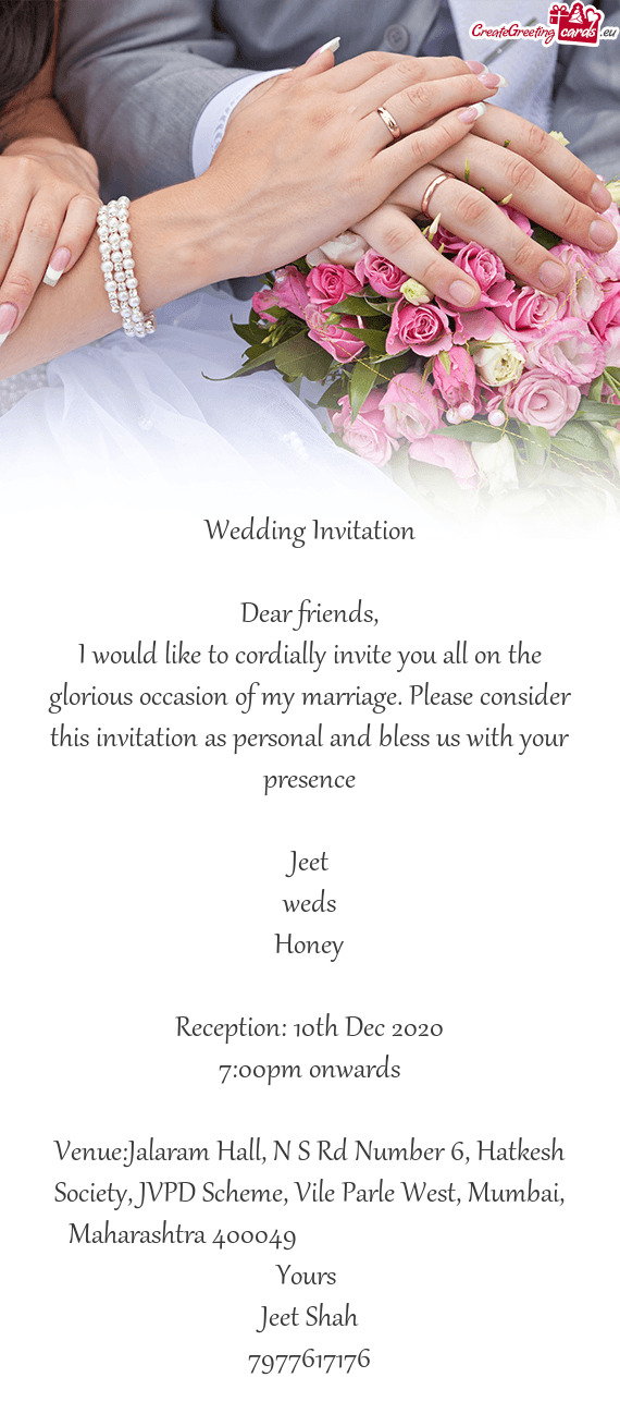 I would like to cordially invite you all on the glorious occasion of my marriage. Please consider th