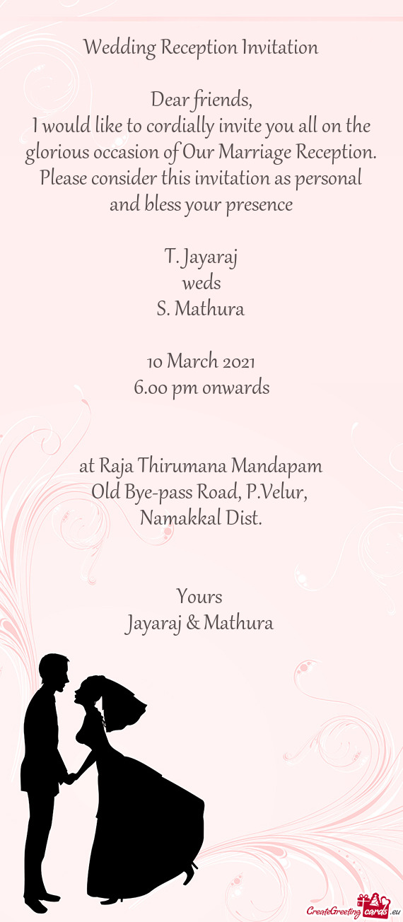 I would like to cordially invite you all on the glorious occasion of Our Marriage Reception. Please