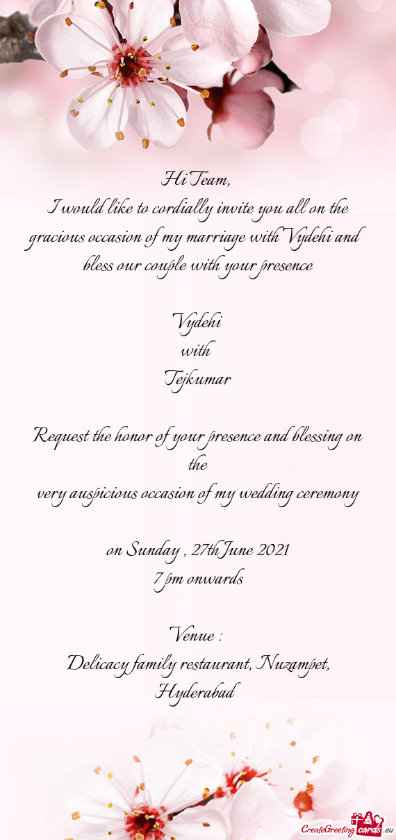 I would like to cordially invite you all on the gracious occasion of my marriage with Vydehi and ble