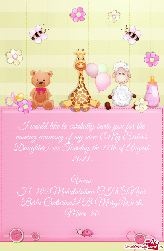 I would like to cordially invite you for the naming ceremony of my niece (My Sister’s Daughter) on