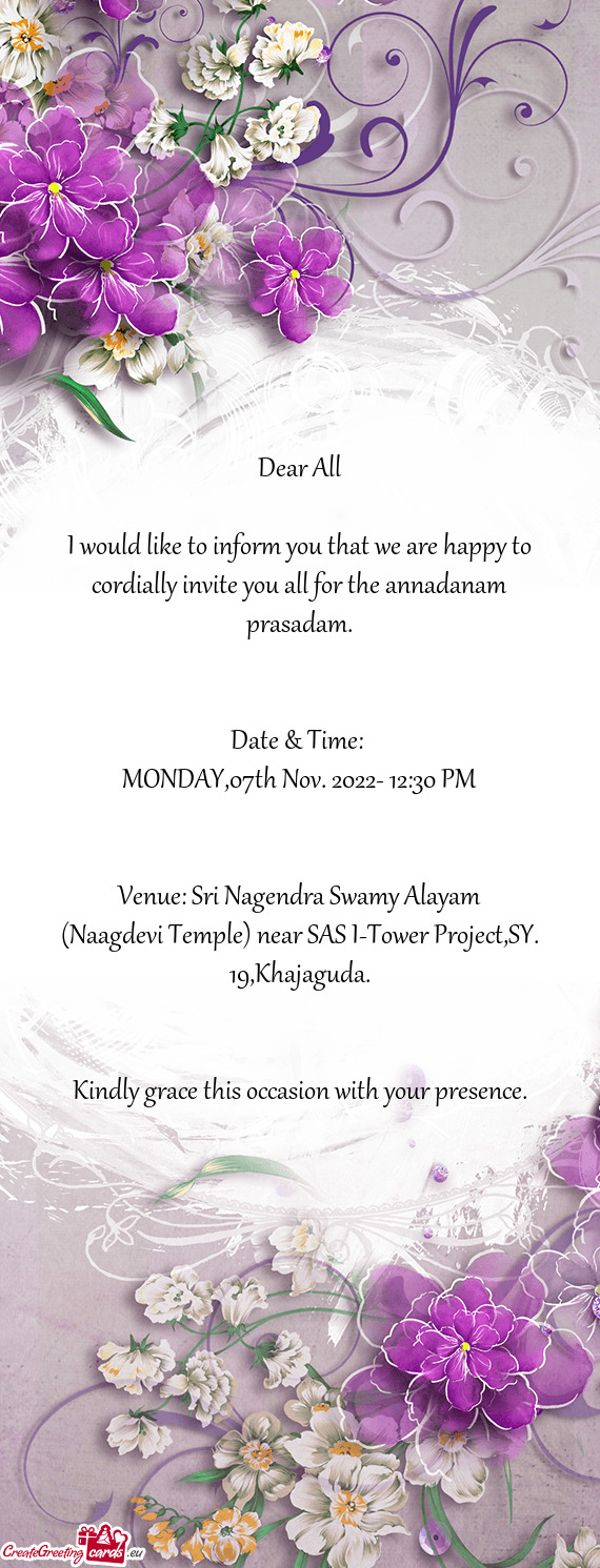 I would like to inform you that we are happy to cordially invite you all for the annadanam prasadam