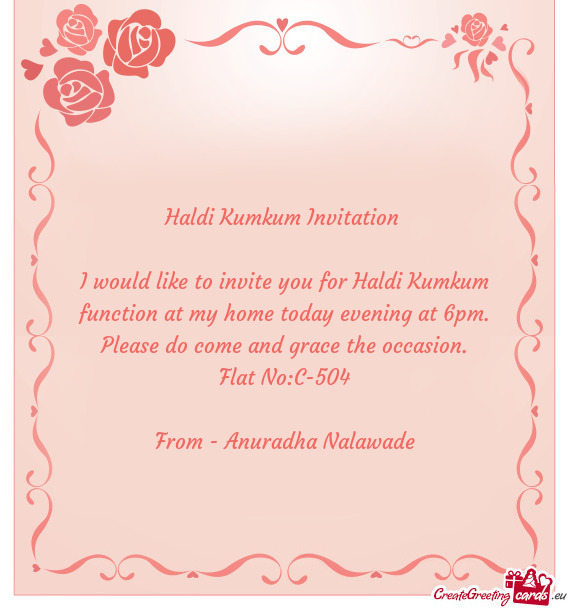 I would like to invite you for Haldi Kumkum function at my home today evening at 6pm