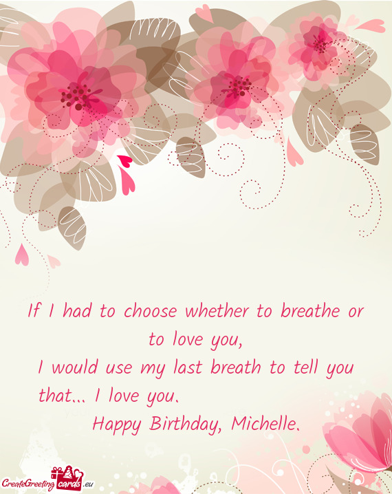 I would use my last breath to tell you that... I love you.      Happy Birthday, Mich