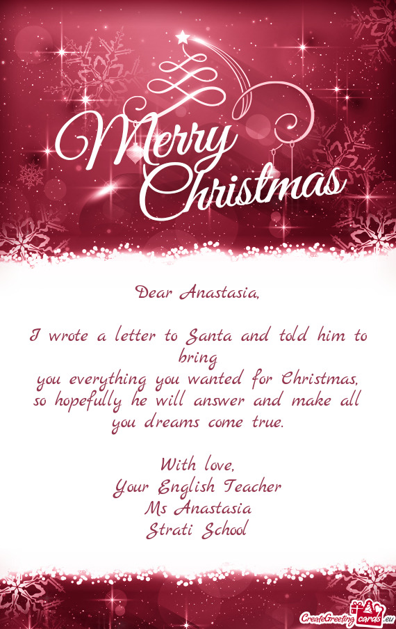 I wrote a letter to Santa and told him to bring you everything you wanted for Christmas