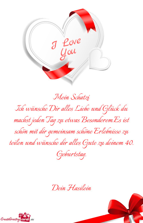 Ich wünsche Dir alles Liebe und Glück du machst jeden Tag zu etwas Besonderem.Es ist schön mit di