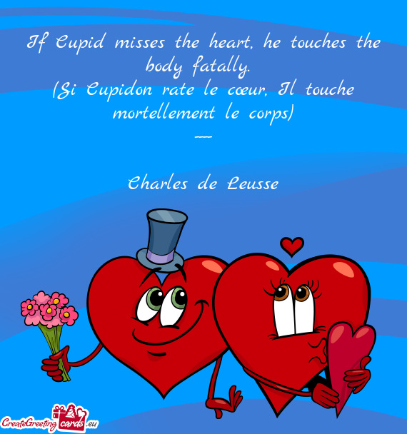 If Cupid misses the heart, he touches the body fatally