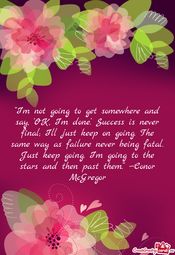 “I’m not going to get somewhere and say, ‘OK, I’m done.’ Success is never final; I’ll ju