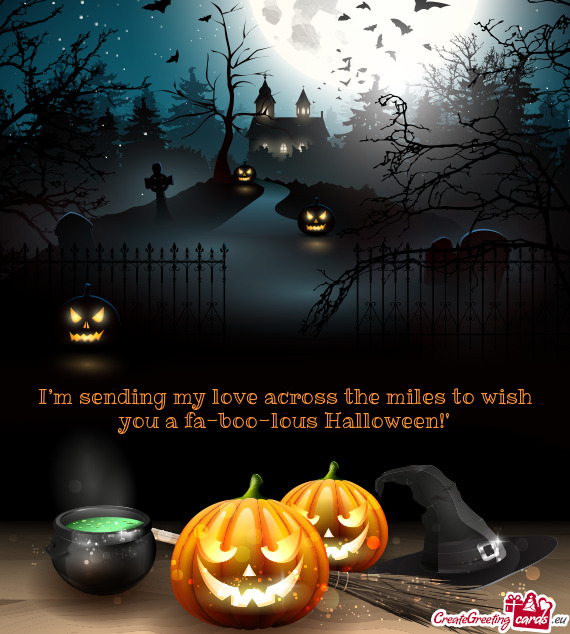 I’m sending my love across the miles to wish you a fa-boo-lous Halloween!”