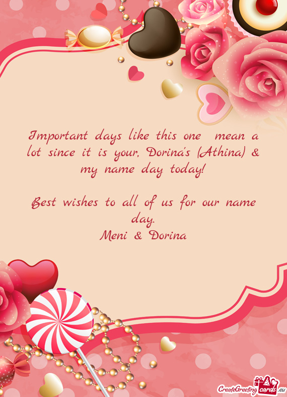 Important days like this one mean a lot since it is your, Dorina's (Athina) & my name day today