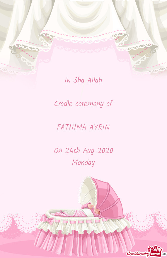 In Sha Allah
 
 Cradle ceremony of
 
 FATHIMA AYRIN
 
 On 24th Aug 2020
 Monday