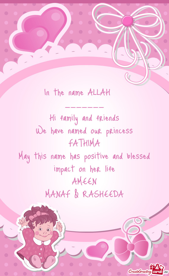 In the name ALLAH❤️
 _______
 Hi family and friends
 We have named our princess
 FATHIMA
 May th