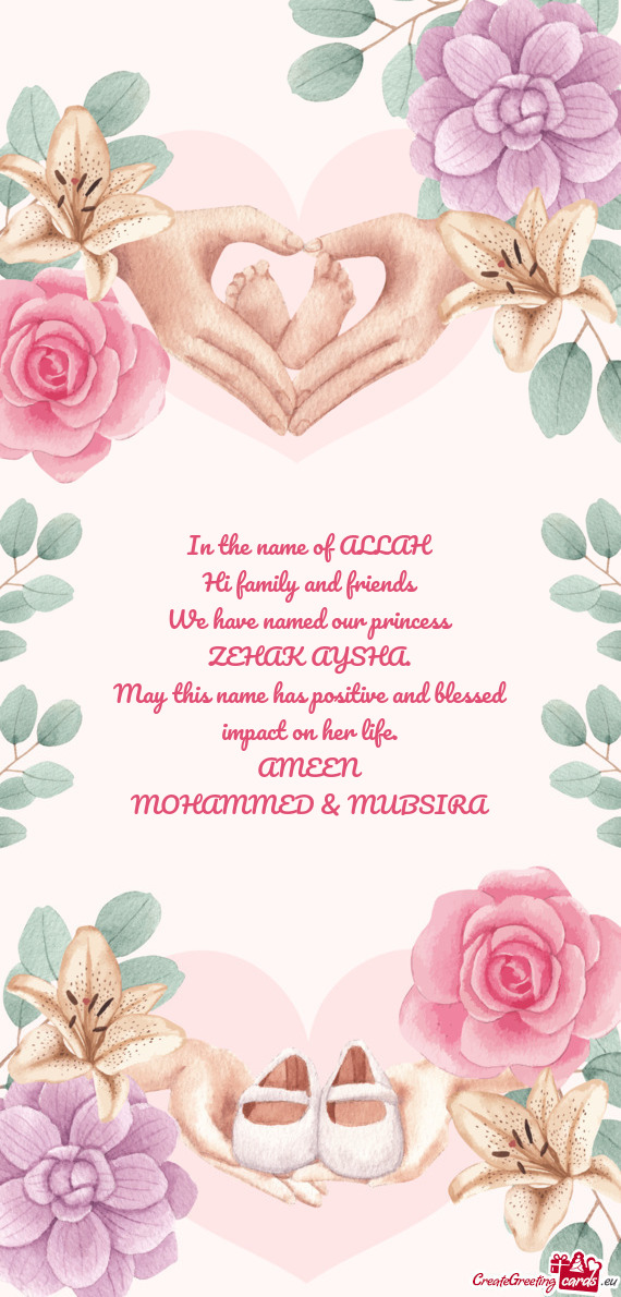 In the name of ALLAH Hi family and friends We have named our princess ZEHAK AYSHA
