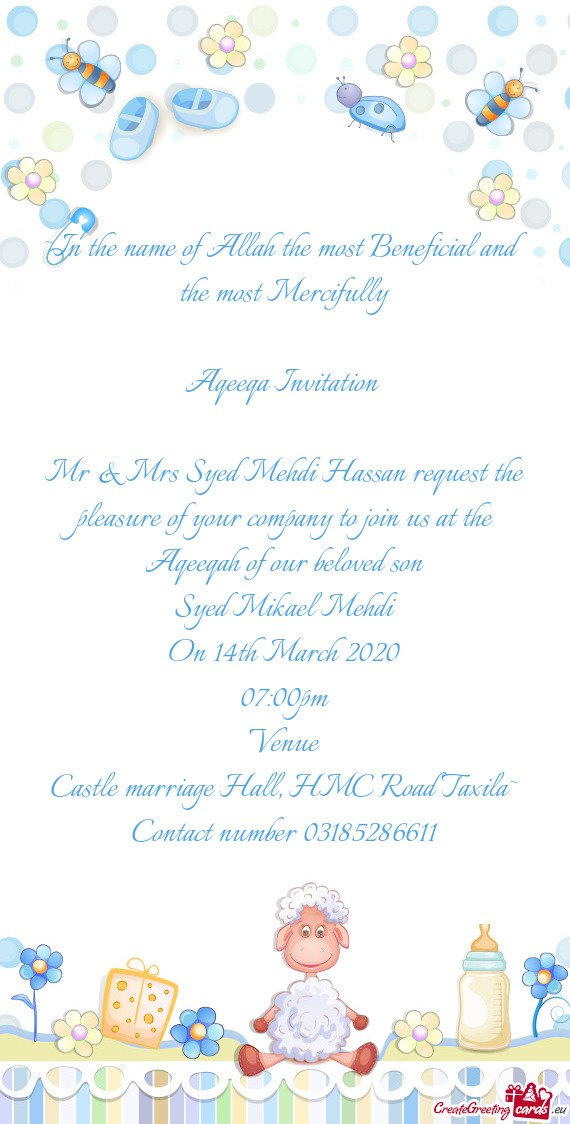 ~In the name of Allah the most Beneficial and the most Mercifully
 
 Aqeeqa Invitation 
 
 Mr & Mrs