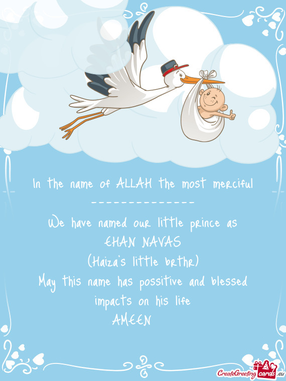 In the name of ALLAH the most merciful
 --------------
 We have named our little prince as
 EHAN NAV