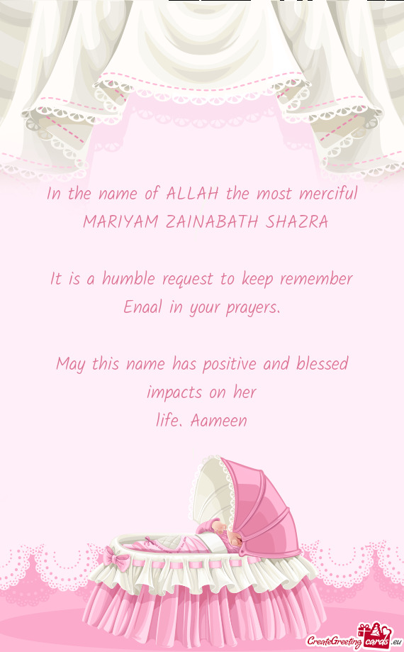 In the name of ALLAH the most merciful
 MARIYAM ZAINABATH SHAZRA
 
 It is a humble request to keep
