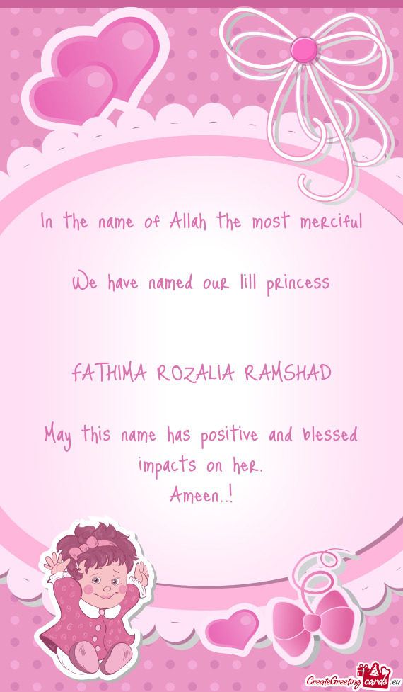 In the name of Allah the most merciful We have named our lill princess  FATHIMA ROZALIA RAMSH