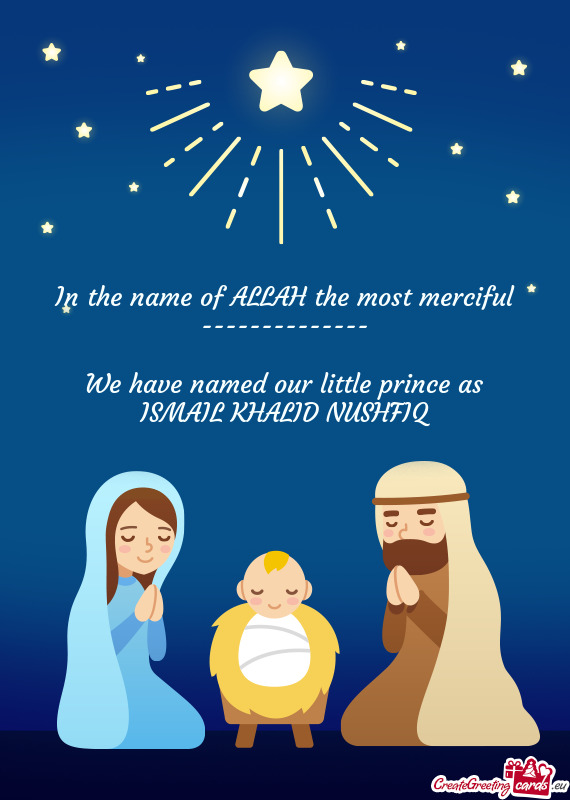 In the name of ALLAH the most merciful -------------- We have named our little prince as ISMAIL