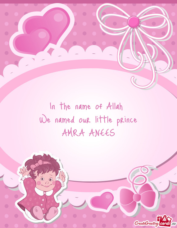 In the name of Allah We named our little prince AMRA ANEES