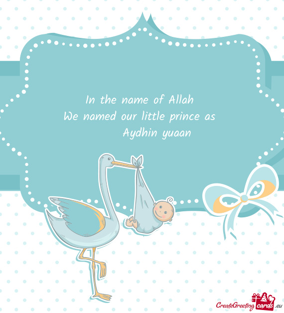 In the name of Allah We named our little prince as   Aydhin yuaan