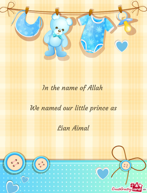 In the name of Allah  We named our little prince as Lian Aimal