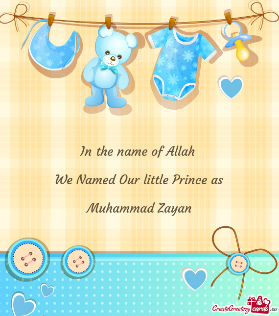 In the name of Allah  We Named Our little Prince as Muhammad Zayan