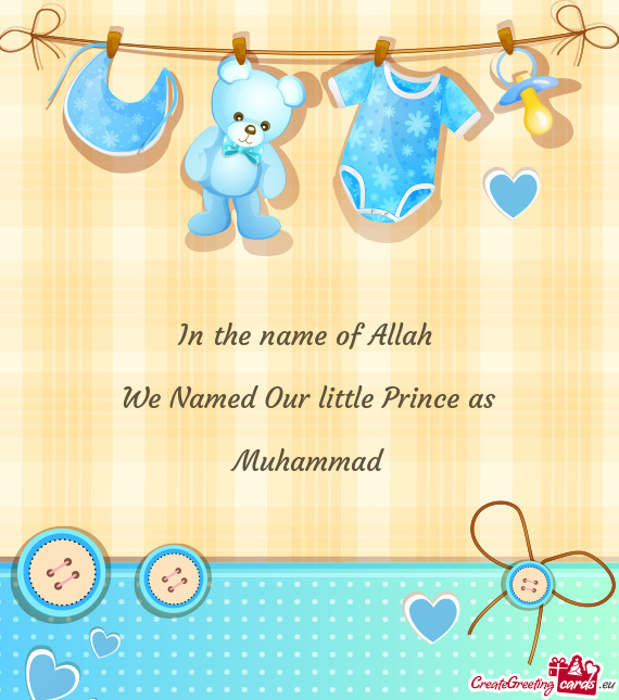 In the name of Allah  We Named Our little Prince as Muhammad