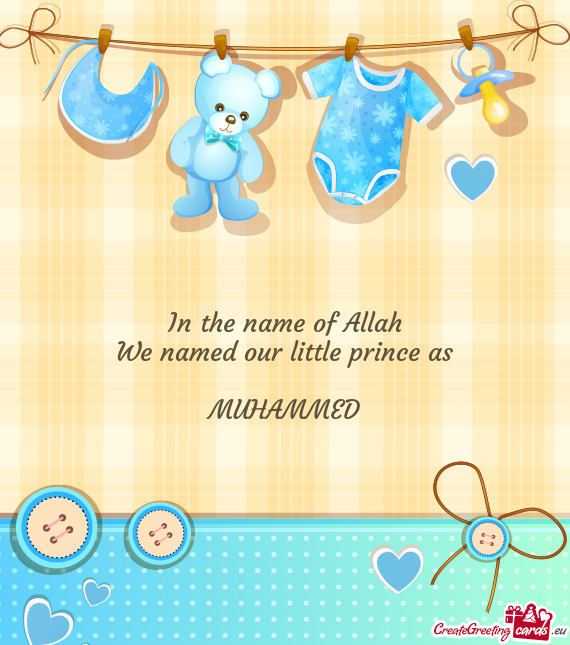 In the name of Allah We named our little prince as MUHAMMED