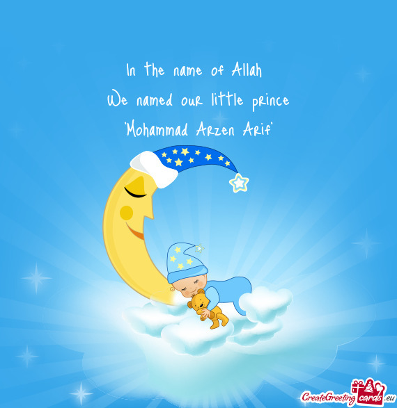 In the name of Allah We named our little prince "Mohammad Arzen Arif"