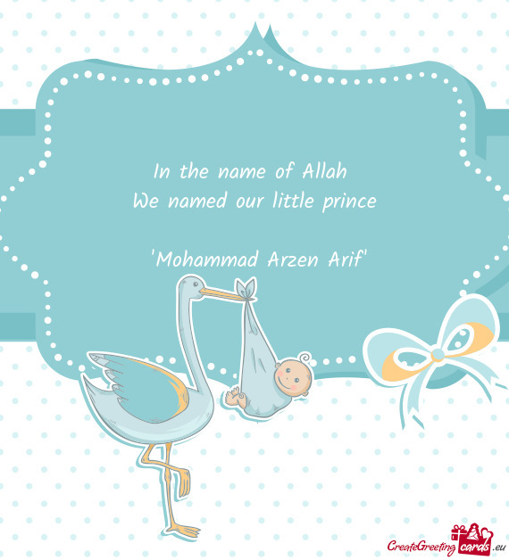 In the name of Allah We named our little prince  "Mohammad Arzen Arif
