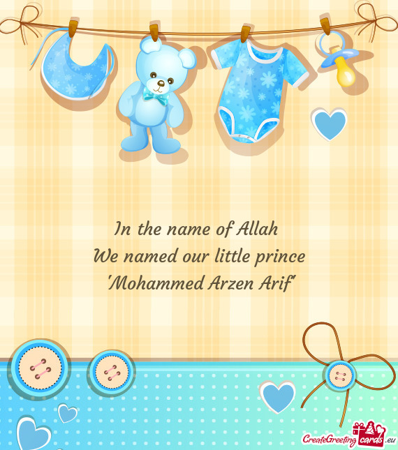 In the name of Allah We named our little prince "Mohammed Arzen Arif