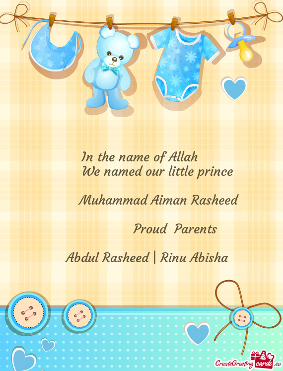 In the name of Allah   We named our little prince      Muhammad Aiman Rashe
