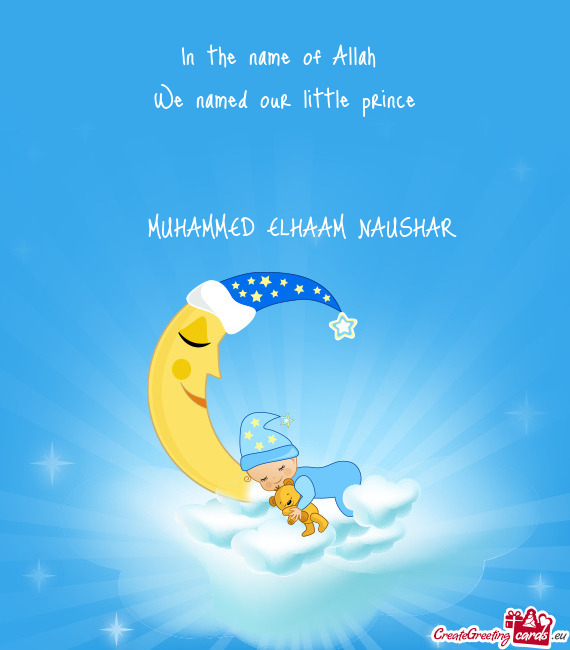 In the name of Allah We named our little prince   MUHAMMED ELHAAM NAUSHAR
