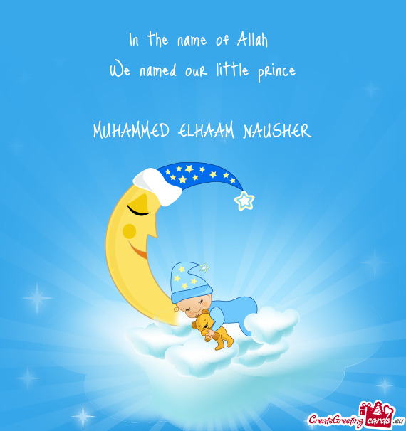In the name of Allah We named our little prince MUHAMMED ELHAAM NAUSHER