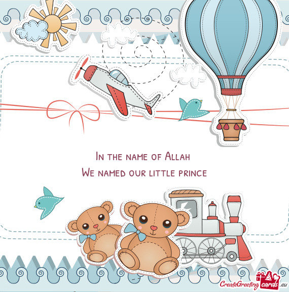 In the name of Allah   We named our little prince